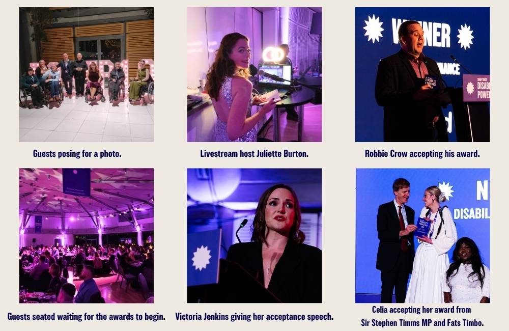 There are 6 images, from left to right:
An image of guests, some of whom are wheelchair users, posing for a photo in front of large purple light up letters which spell Power 100. The next image is of Juliette Burton, looking back over her right shoulder to the camera. She is wearing red lipstick and is smiling, in a sparkly silver dress whilst stood at a table with a laptop on and ring light. The next image is of Robbie Crow, a white male with short curly hair, accepting his award. The bottom left image is of guests seated at tables in The Drum, the room is lit with purple lighting and there are light up stars on each table. The next image is of Victoria Jenkins giving her acceptance speech, Victoria is a white woman with brown bob cut hair and is wearing red lipstick and a black blazer. The last image is of Sir Stephen Timms MP, who is a tall white man in a suite, giving Celia her award for overall winner. Celia a white female with long dark blonde hair which is pulled into a bun. Next to her is Fats Timbo, a black woman of short stature. 